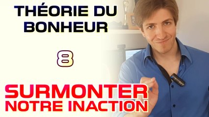 Surmonter notre inaction - Théorie du Bonheur - 8