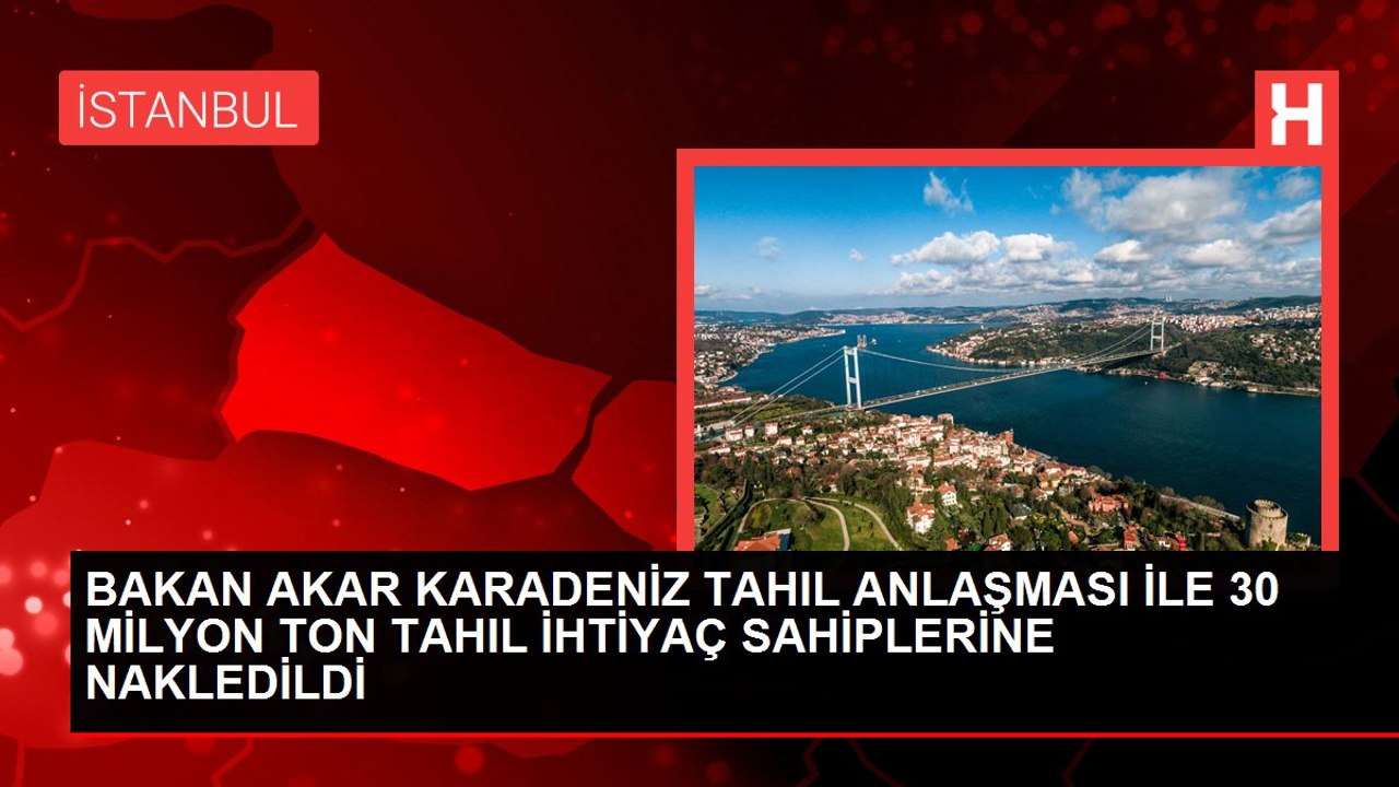 BAKAN AKAR KARADENİZ TAHIL ANLAŞMASI İLE 30 MİLYON TON TAHIL İHTİYAÇ SAHİPLERİNE NAKLEDİLDİ
