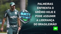 Palmeiras JOGA HOJE e pode VIRAR LÍDER; Fla tenta SAIR DO Z4; Vini MELHOR DO MUNDO? | BATE PRONTO