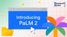 Introducing PaLM 2, Google’s next generation large language model   Research Bytes