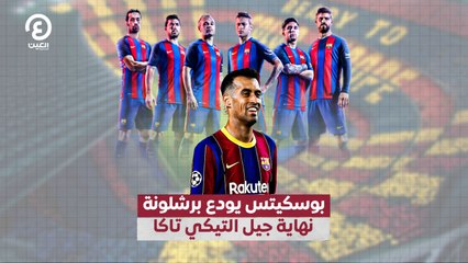 بوسكيتس يودع برشلونة نهاية جيل التيكي تاكا
