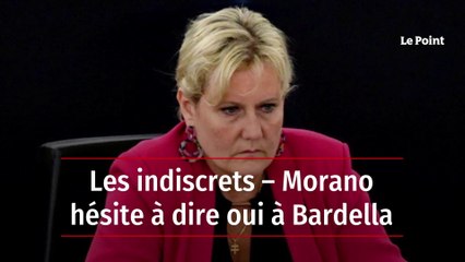 Les indiscrets – Morano hésite à dire oui à Bardella