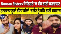 Nooran Sisters ਦੇ ਰਿਸ਼ਤੇ 'ਚ ਵੱਧ ਗਈ ਕੜਵਾਹਟ, ਸੁਲਤਾਨਾ ਨੂਰਾਂ ਆਪਣੀ ਭੈਣ ਨੂੰ ਕਹਿ ਗਈ ਬਕਵਾਸ |OneIndia Punjabi