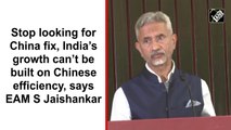 Stop looking for China fix, India’s growth can’t be built on Chinese efficiency, says EAM S Jaishankar