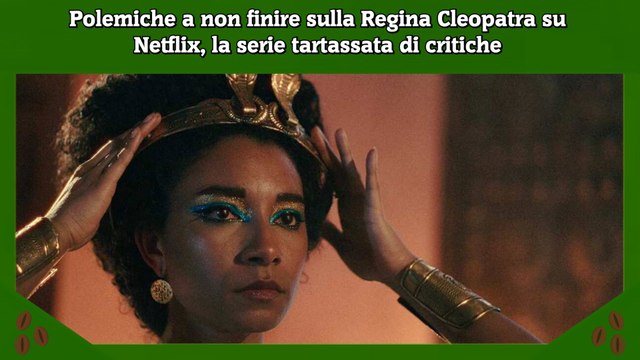 Polemiche a non finire sulla Regina Cleopatra su Netflix, la serie tartassata di critiche