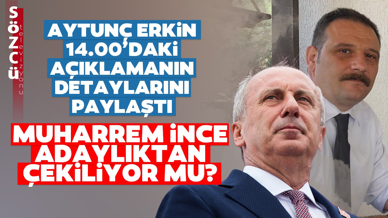 Aytunç Erkin Son Bilgileri Paylaştı! İnce ‘Düşüneceğim’ Dedi! Kritik Saat 14