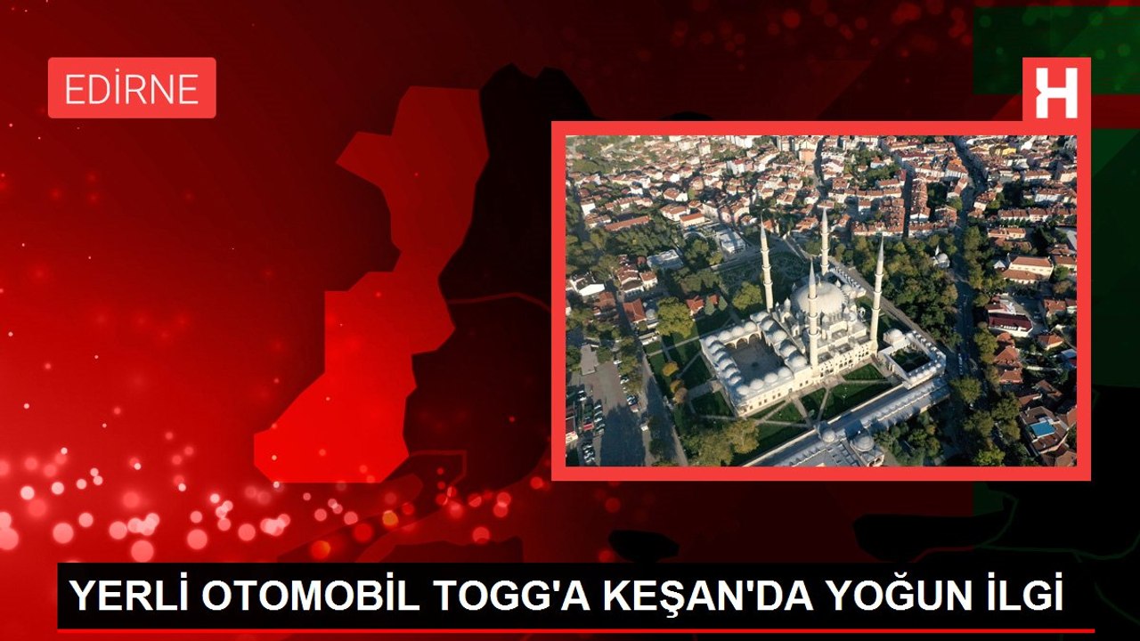 YERLİ OTOMOBİL TOGG'A KEŞAN'DA YOĞUN İLGİ