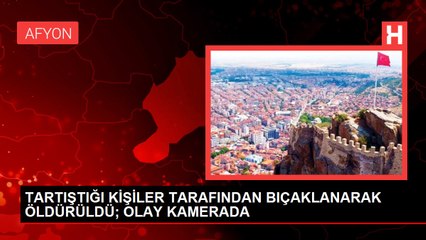 TARTIŞTIĞI KİŞİLER TARAFINDAN BIÇAKLANARAK ÖLDÜRÜLDÜ; OLAY KAMERADA