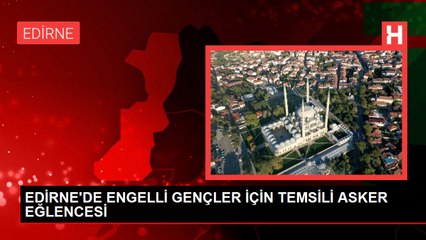 EDİRNE'DE ENGELLİ GENÇLER İÇİN TEMSİLİ ASKER EĞLENCESİ