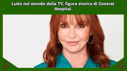 Lutto nel mondo della TV, figura storica di General Hospital