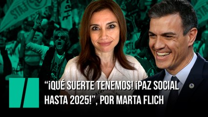 "¡Qué suerte tenemos! ¡Paz social hasta 2025!", por Marta Flich