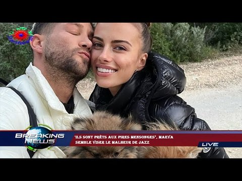 'Ils sont prêts aux pires mensonges , Maeva semble viser le malheur de Jazz