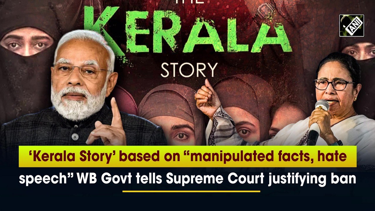 ‘Kerala Story’ based on “manipulated facts, hate speech” WB Govt tells Supreme Court justifying ban