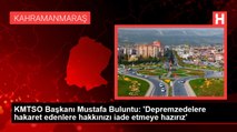 KMTSO Başkanı Mustafa Buluntu: 'Depremzedelere hakaret edenlere hakkınızı iade etmeye hazırız'