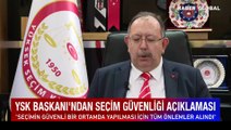 YSK Başkanı Ahmet Yener'den seçime iki gün kala önemli açıklamalar