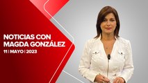 Milenio Noticias con Magda González, 11 de mayo de 2023