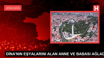 DİNA'NIN EŞYALARINI ALAN ANNE VE BABASI AĞLADI