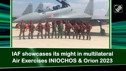 IAF showcases its might in multilateral Air Exercises INIOCHOS & Orion 2023
