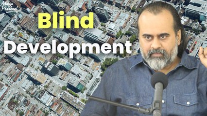 Blind Development || Acharya Prashant