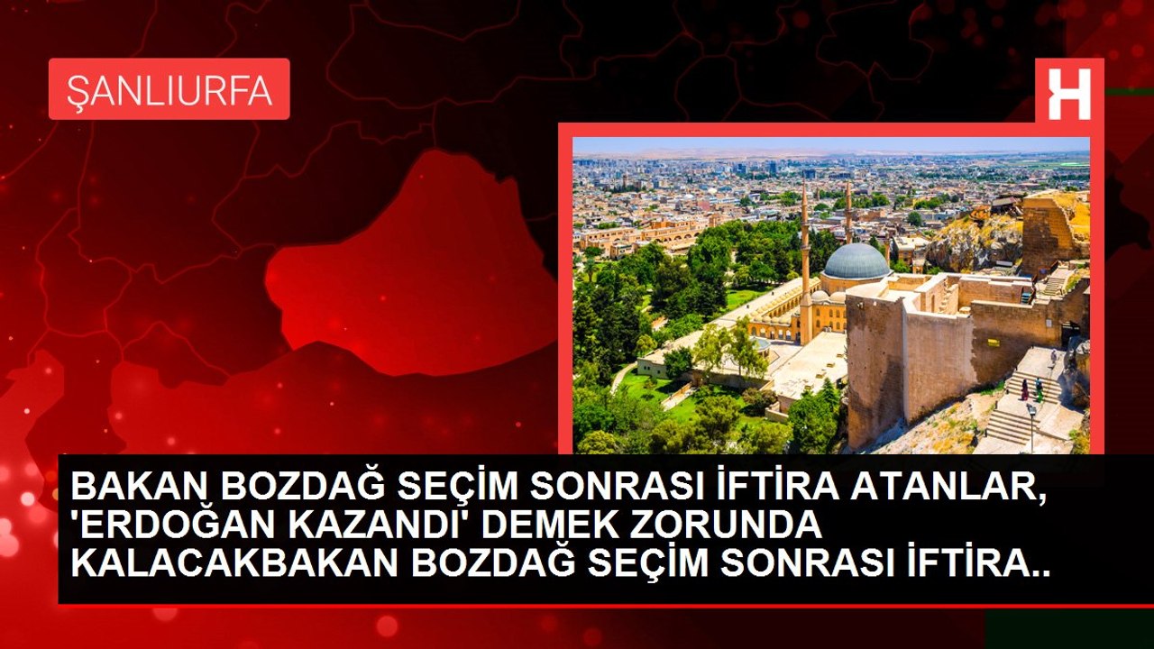 BAKAN BOZDAĞ SEÇİM SONRASI İFTİRA ATANLAR, 'ERDOĞAN KAZANDI' DEMEK ZORUNDA KALACAKBAKAN BOZDAĞ SEÇİM SONRASI İFTİRA ATANLAR, 'ERDOĞAN KAZANDI' DEMEK...