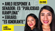 #EnVivo | #CaféYNoticias | AMLO responde a Senador: es “publicidad ramplona”; Ebrard: 