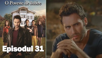 O Poveste de Iubire - Episodul 31
