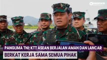 Panglima TNI: KTT ASEAN Berjalan Aman dan Lancar Berkat Kerja Sama Semua Pihak