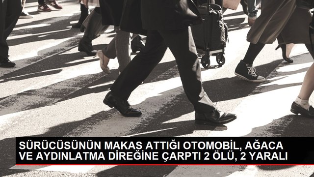 SÜRÜCÜSÜNÜN MAKAS ATTIĞI OTOMOBİL, AĞACA VE AYDINLATMA DİREĞİNE ÇARPTI 2 ÖLÜ, 2 YARALI