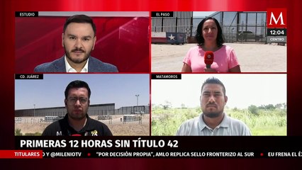 Así se viven las primeras 12 horas sin el Título 42 en la Frontera Norte