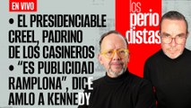 #EnVivo | #LosPeriodistas | Creel, padrino de los casineros | “Es publicidad ramplona”: AMLO a Kennedy