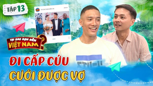 Phượt thủ người Anh Ashley cưới được vợ Việt nhờ đi CẤP CỨU Tại Sao Bạn Đến Việt Nam 13