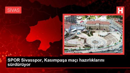 SPOR Sivasspor, Kasımpaşa maçı hazırlıklarını sürdürüyor