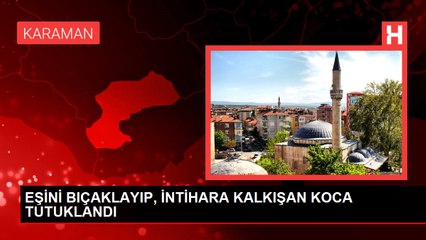 EŞİNİ BIÇAKLAYIP, İNTİHARA KALKIŞAN KOCA TUTUKLANDI