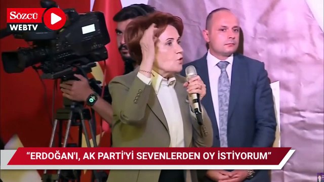 Seçime saatler kala Akşener’den Erdoğan oy verenlere çağrı