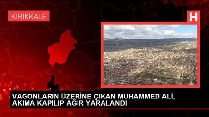 VAGONLARIN ÜZERİNE ÇIKAN MUHAMMED ALİ, AKIMA KAPILIP AĞIR YARALANDI