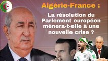 Résolution du parlement européen sur l'Algérie et réactions algériennes