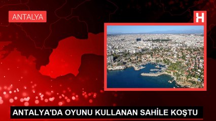 ANTALYA'DA OYUNU KULLANAN SAHİLE KOŞTU