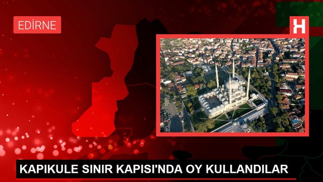KAPIKULE SINIR KAPISI'NDA OY KULLANDILAR