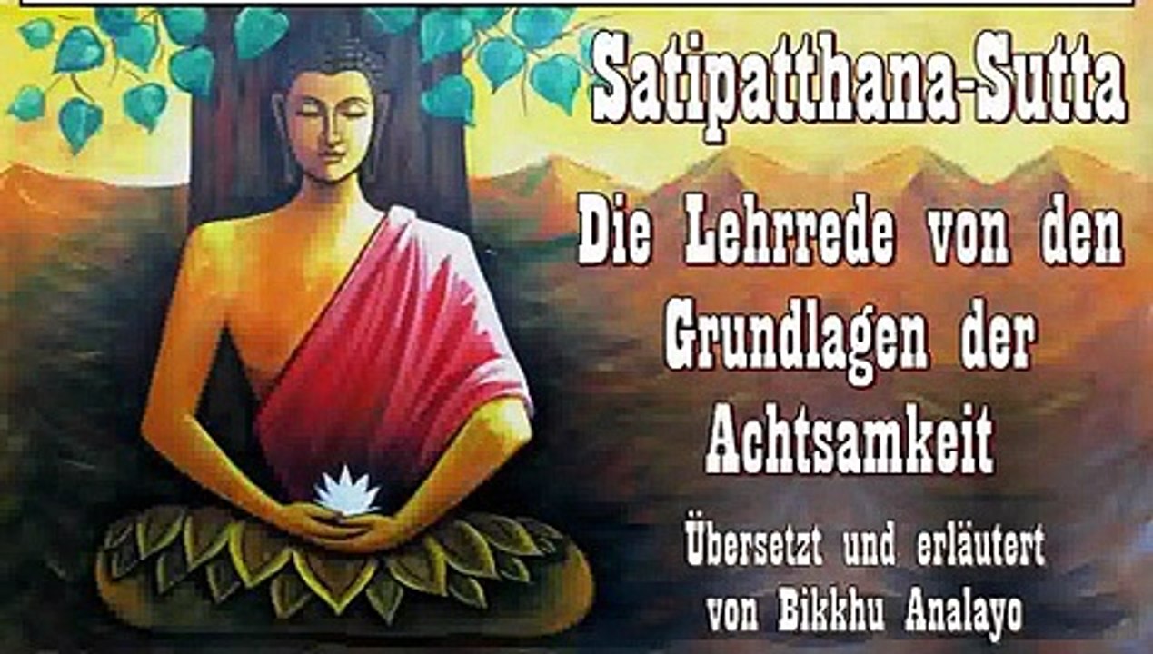 Achtsamkeit 00 Satipatthana Sutta - Die Lehrrede von den Grundlagen der Achtsamkeit - erläutert von Bikkhu Analayo