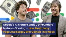 Google's AI Frenzy Sends Co-Founders' Fortunes Soaring — How Much Larry Page And Sergey Brin Gained This Week - $GOOG $GOOGL