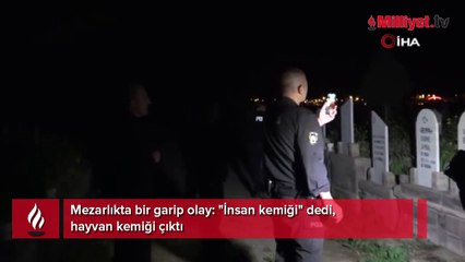 Mezarlıkta garip olay! 'İnsan kemiği' dedi, hayvan kemiği çıktı