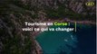 Tourisme en Corse : voici ce qui va changer