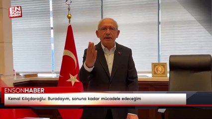 Kemal Kılıçdaroğlu: Buradayım, sonuna kadar mücadele edeceğim