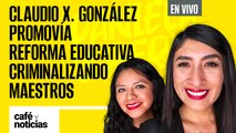 #EnVivo #CaféYNoticias |Claudio X., el promotor de la Reforma Educativa |PAN a MC: no sean soberbios