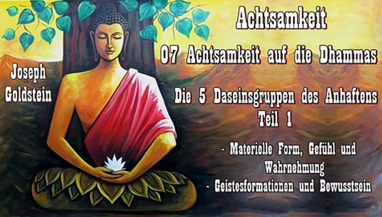 Achtsamkeit 07 Achtsamkeit auf die Dhammas - Die 5 Daseinsgruppen des Anhaftens Teil 1