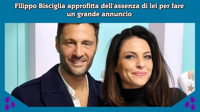 Filippo Bisciglia approfitta dell'assenza di lei per fare un grande annuncio