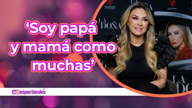 'Soy mamá y papá, como muchas mujeres en México', asegura Aracely Arámbula