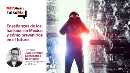 #MITSloanTalksMx | Enseñanzas de los hackeos en México y cómo prevenirlos
