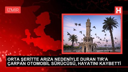 ORTA ŞERİTTE ARIZA NEDENİYLE DURAN TIR'A ÇARPAN OTOMOBİL SÜRÜCÜSÜ, HAYATINI KAYBETTİ