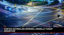 VAN'DA KAYBOLAN ZİHİNSEL ENGELLİ YUSUF ARANIYOR